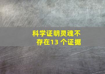 科学证明灵魂不存在13 个证据